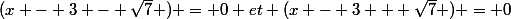 (x - 3 - \sqrt7 ) = 0 et (x - 3 + \sqrt7 ) = 0