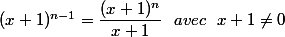 (x+1)^{n-1}=\dfrac{(x+1)^n}{x+1}~~avec~~x+1\ne0
