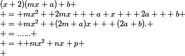 (x+2)(mx+a)+b
 \\ = mx^2 +2mx + a x + 2a + b
 \\ = mx^2 +(2m+a)x + (2a+b).
 \\ =......
 \\ = { mx^2+nx+p}
 \\ 