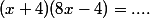 (x+4)(8x-4)=....