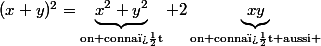 (x+y)^2=\underbrace{x^2+y^2}_{\text{on conna�t}}+2\underbrace{xy}_{\text{on conna�t aussi }}