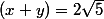 (x+y)=2\sqrt{5}