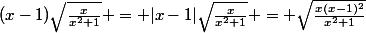 (x-1)\sqrt{\frac{x}{x^2+1}} = |x-1|\sqrt{\frac{x}{x^2+1}} = \sqrt{\frac{x(x-1)^2}{x^2+1}}