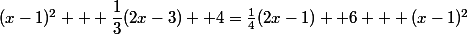 (x-1)^2 + \dfrac{1}{3}(2x-3) +4=\frac{1}{4}(2x-1) +6 + (x-1)^2
