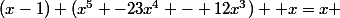 (x-1) (x^5 -23x^4 - 12x^3) +x=x 