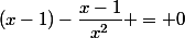(x-1)-\dfrac{x-1}{x^2} = 0