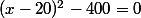 (x-20)^2-400=0
