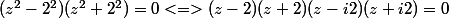 (z^2-2^2)(z^2+2^2)=0<=>(z-2)(z+2)(z-i2)(z+i2)=0