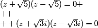 (z+\sqrt{5})(z-\sqrt{5})=0
 \\ 
 \\  (z+\sqrt{3}i)(z-\sqrt{3}i)=0