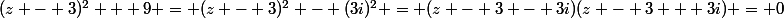 (z - 3)^2 + 9 = (z - 3)^2 - (3i)^2 = (z - 3 - 3i)(z - 3 + 3i) = 0