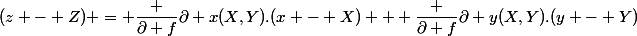 (z - Z) = \dfrac {\partial f}{\partial x}(X,Y).(x - X) + \dfrac {\partial f}{\partial y}(X,Y).(y - Y)