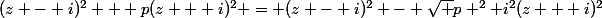 (z - i)^2 + p(z + i)^2 = (z - i)^2 - \sqrt p ^2 i^2(z + i)^2