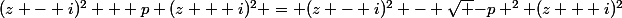 (z - i)^2 + p (z + i)^2 = (z - i)^2 - \sqrt {-p} ^2 (z + i)^2
