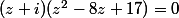 (z+i)(z^2-8z+17)=0