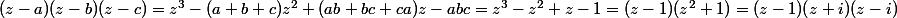 (z-a)(z-b)(z-c)=z^3-(a+b+c)z^2+(ab+bc+ca)z-abc=z^3-z^2+z-1=(z-1)(z^2+1)=(z-1)(z+i)(z-i)