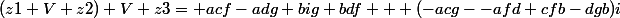(z1 V z2) V z3= acf-adg+big+bdf + (-acg--afd+cfb-dgb)i