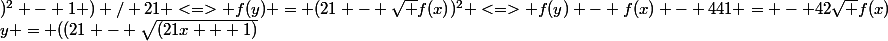 y = ((21 - \sqrt{(21x + 1)}&nbsp;&nbsp;)^2 - 1 ) / 21 <=> f(y) = (21 - \sqrt {f(x)})^2 <=> f(y) - f(x) - 441 = - 42\sqrt {f(x)}