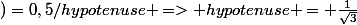 sin(60&deg;)=0,5/hypotenuse => hypotenuse = \frac{1}{\sqrt{3}}