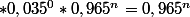 *0,035^{0}*0,965^{n}=0,965^{n}