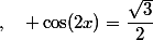 x\;,\quad \cos(2x)=\dfrac{\sqrt{3}}{2}