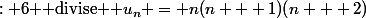 H(n)&nbsp;&nbsp;: 6 $ divise $ u_n = n(n + 1)(n + 2)