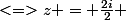 <=>z = \frac{2i}{2} 