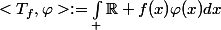 <T_f,\varphi>:=\int_ \R f(x)\varphi(x)dx