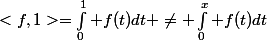 <f,1>=\int_0^1 f(t)dt \neq \int_0^x f(t)dt