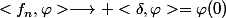 <f_n,\varphi>\longrightarrow <\delta,\varphi>=\varphi(0)