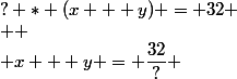 ? * (x + y) = 32
 \\ 
 \\ x + y = \dfrac{32}{?} 