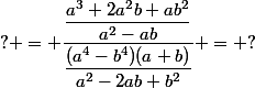 ? = \dfrac{\dfrac{a^3+2a^2b+ab^2}{a^2-ab}}{\dfrac{(a^4-b^4)(a+b)}{a^2-2ab+b^2}} = ?