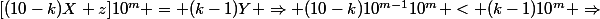 [(10-k)X+z]10^m = (k-1)Y \Rightarrow (10-k)10^{m-1}10^m < (k-1)10^m \Rightarrow&nbsp;&nbsp;(10-k)10^{m-1} < k-1 \Rightarrow 10^m+1 < k(10^{m-1}+1) \Rightarrow 10 < k + \frac{9}{(10^{m-1}+1)} \Rightarrow 10 \le k