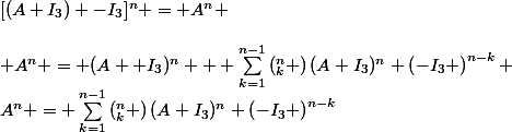 [(A+I_3) -I_3]^n = A^n \\\\ A^n = (A+ I_3)^n + \sum^{n-1}_{k=1}\left(^{n}_{k} \right)(A+I_3)^n \left(-I_3 \right)^{n-k} \\\ A^n = \sum^{n-1}_{k=1}\left(^{n}_{k} \right)(A+I_3)^n \left(-I_3 \right)^{n-k}