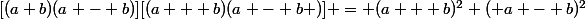 [(a+b)(a - b)][(a + b)(a - b )] = (a + b)^2 ( a - b)^2