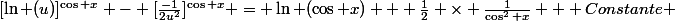 [\ln (u)]^{\cos x} - [\frac{-1}{2u^2}]^{\cos x} = \ln (\cos x) + \frac{1}{2} \times \frac{1}{\cos^2 x} + Constante 