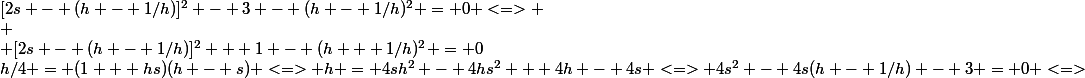 h/4 = (1 + hs)(h - s) <=> h = 4sh^2 - 4hs^2 + 4h - 4s <=> 4s^2 - 4s(h - 1/h) - 3 = 0 <=>&nbsp;&nbsp;[2s - (h - 1/h)]^2 - 3 - (h - 1/h)^2 = 0 <=> \\ \\ [2s - (h - 1/h)]^2 + 1 - (h + 1/h)^2 = 0