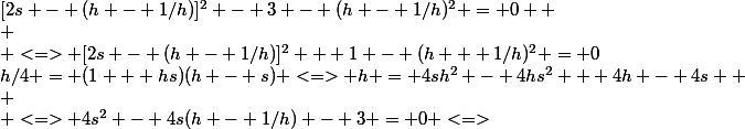 h/4 = (1 + hs)(h - s) <=> h = 4sh^2 - 4hs^2 + 4h - 4s  \\ \\ <=> 4s^2 - 4s(h - 1/h) - 3 = 0 <=>&nbsp;&nbsp;[2s - (h - 1/h)]^2 - 3 - (h - 1/h)^2 = 0  \\ \\ <=> [2s - (h - 1/h)]^2 + 1 - (h + 1/h)^2 = 0