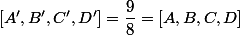 [A',B',C',D']=\dfrac{9}{8}=[A,B,C,D]