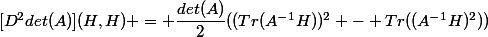 [D^2det(A)](H,H) = \dfrac{det(A)}{2}((Tr(A^{-1}H))^2 - Tr((A^{-1}H)^2))