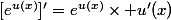 [e^{u(x)}]'=e^{u(x)}\times u'(x)