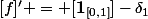 [f]' = [\mathbf{1}_{[0,1]}]-\delta_1