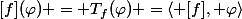 [f](\varphi) = T_f(\varphi) =\langle [f], \varphi\rangle