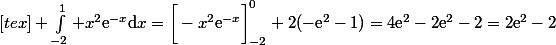 [tex] \int_{-2}^1 x^2\text{e}^{-x}\mathrm{d}x=\bigg[-x^2\text{e}^{-x}\bigg]_{-2}^0+2(-\text{e}^2-1)=4\text{e}^2-2\text{e}^2-2=2\text{e}^2-2
