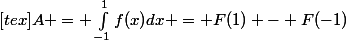 [tex]A = \int_{-1}^{1}{f(x)dx} = F(1) - F(-1)