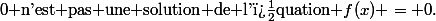 \(0\) n'est pas une solution de l'�quation \(f(x) = 0\).
