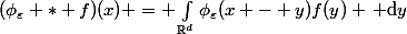 \[(\phi_{\varepsilon} * f)(x) = \int_{\mathbb{R}^d}\phi_{\varepsilon}(x - y)f(y) \, \mathrm{d}y\]