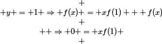 \[\begin{array}{c} \\ y = 1 \Rightarrow f(x) = xf(1) + f(x)\\ \\  \Rightarrow 0 = xf(1) \\ \end{array}\]