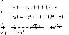 \[\left\{ \begin{array}{l}
 \\ {z_1} = ju + \overline j v\\
 \\ {z_2} = {j^2}u + \overline {{j^2}} v
 \\ \end{array} \right.;j = \frac{1}{2} + i\frac{{\sqrt 3 }}{2} = {e^{i\frac{{2\pi }}{3}}};{j^2} = {e^{i\frac{{4\pi }}{3}}}\]