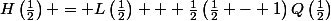 \[H\left(\frac{1}{2}\right) = L\left(\frac{1}{2}\right) + \frac{1}{2}\left(\frac{1}{2} - 1\right)Q\left(\frac{1}{2}\right)\]