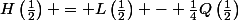 \[H\left(\frac{1}{2}\right) = L\left(\frac{1}{2}\right) - \frac{1}{4}Q\left(\frac{1}{2}\right)\]